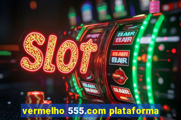 vermelho 555.com plataforma